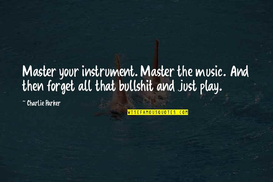 Kairis Pp Quotes By Charlie Parker: Master your instrument. Master the music. And then