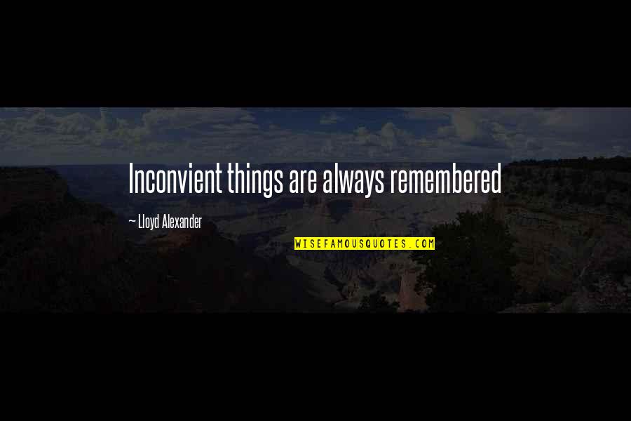 Kairissa Quotes By Lloyd Alexander: Inconvient things are always remembered