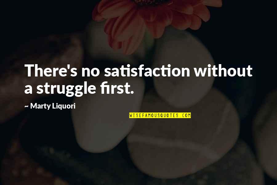Kairissa Quotes By Marty Liquori: There's no satisfaction without a struggle first.