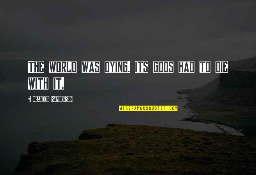 Kairit Rosenberg Quotes By Brandon Sanderson: The world was dying. Its gods had to Kairit Rosenberg Quotes By Brandon Sanderson: The world was dying. Its gods had to