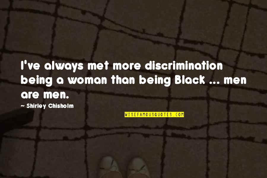 Kairit Tuhkanen Quotes By Shirley Chisholm: I've always met more discrimination being a woman Kairit Tuhkanen Quotes By Shirley Chisholm: I've always met more discrimination being a woman