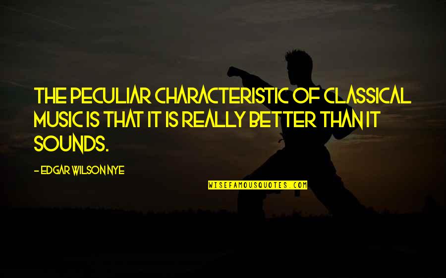 Kairos Letters Quotes By Edgar Wilson Nye: The peculiar characteristic of classical music is that