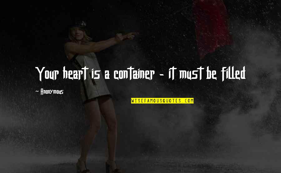 Kairos Quotes By Anonymous: Your heart is a container - it must