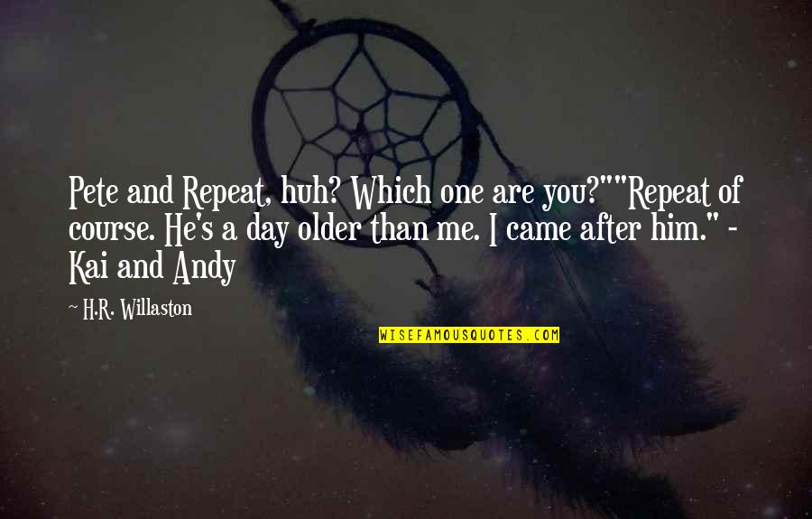 Kai's Quotes By H.R. Willaston: Pete and Repeat, huh? Which one are you?""Repeat