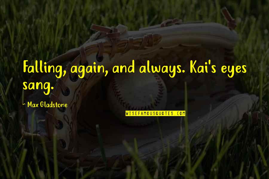 Kai's Quotes By Max Gladstone: Falling, again, and always. Kai's eyes sang.