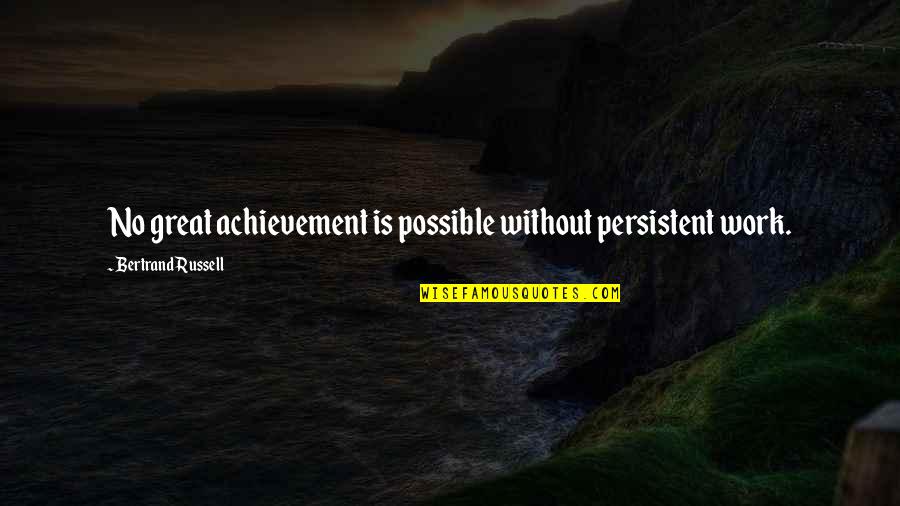Kaisaniemen Ala Aste Quotes By Bertrand Russell: No great achievement is possible without persistent work. Kaisaniemen Ala Aste Quotes By Bertrand Russell: No great achievement is possible without persistent work.