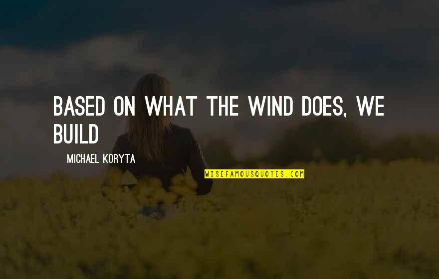 Kaisaniemen Ala Aste Quotes By Michael Koryta: based on what the wind does, we build Kaisaniemen Ala Aste Quotes By Michael Koryta: based on what the wind does, we build