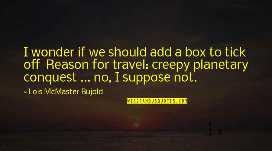 Kaiser Chiefs Song Quotes By Lois McMaster Bujold: I wonder if we should add a box