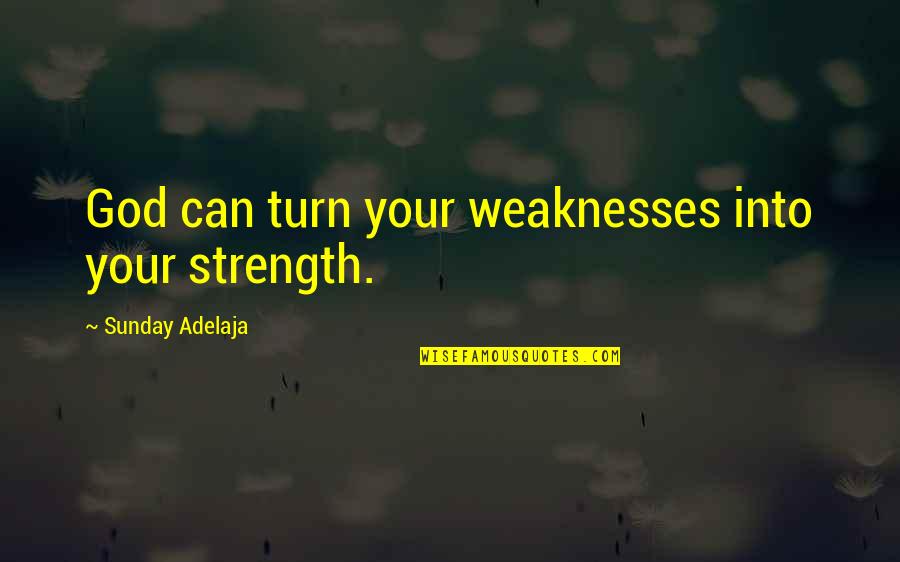 Kaisermania Quotes By Sunday Adelaja: God can turn your weaknesses into your strength.