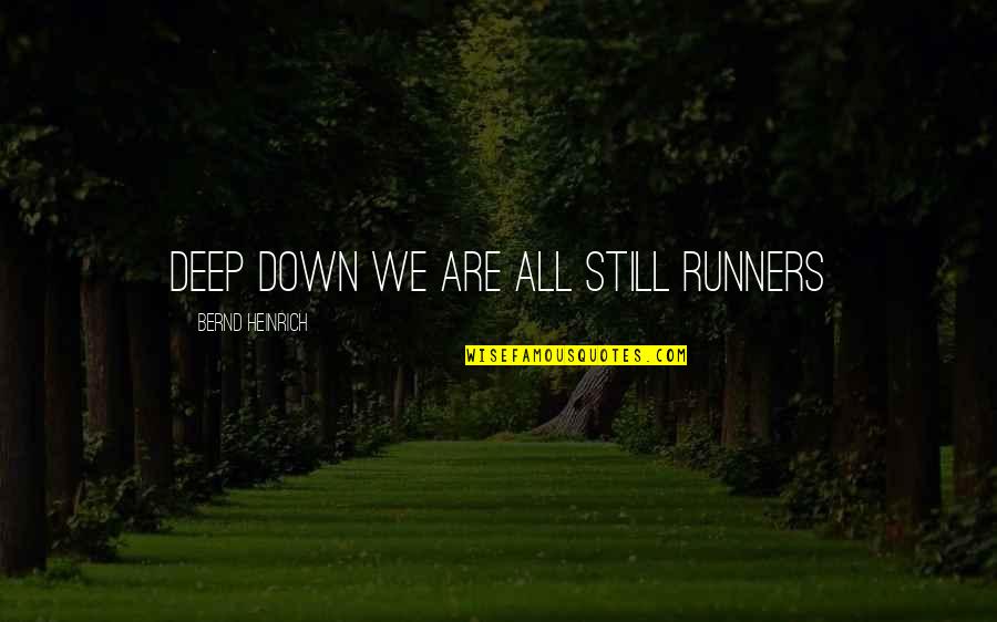 Kaisey Hova Quotes By Bernd Heinrich: Deep down we are all still runners Kaisey Hova Quotes By Bernd Heinrich: Deep down we are all still runners