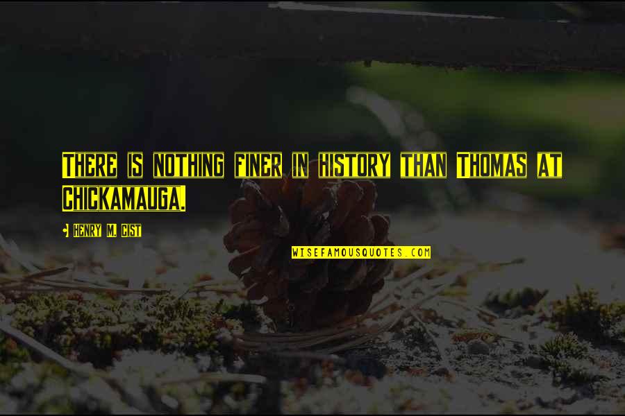Kaisha Johnson Quotes By Henry M. Cist: There is nothing finer in history than Thomas Kaisha Johnson Quotes By Henry M. Cist: There is nothing finer in history than Thomas