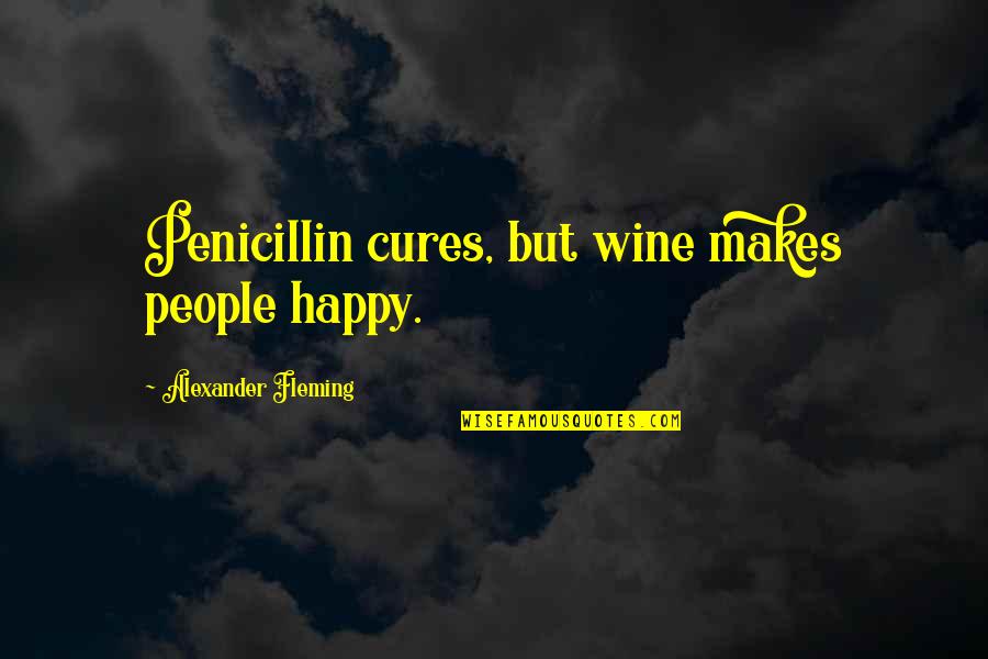 Kaisla Boats Quotes By Alexander Fleming: Penicillin cures, but wine makes people happy.