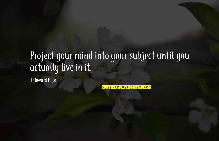 Kaislandy Quotes By Howard Pyle: Project your mind into your subject until you