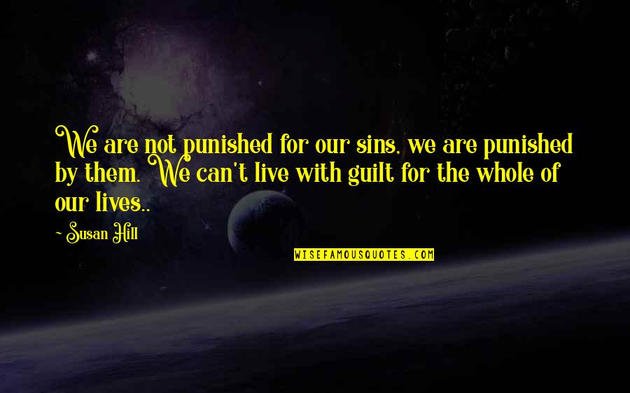 Kaisles Vilciens Quotes By Susan Hill: We are not punished for our sins, we