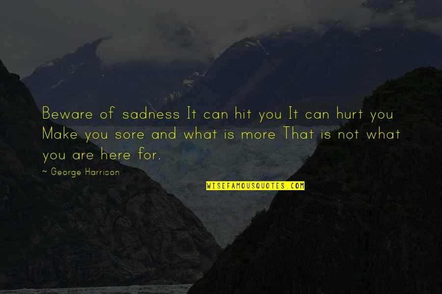 Kaison Quotes By George Harrison: Beware of sadness It can hit you It