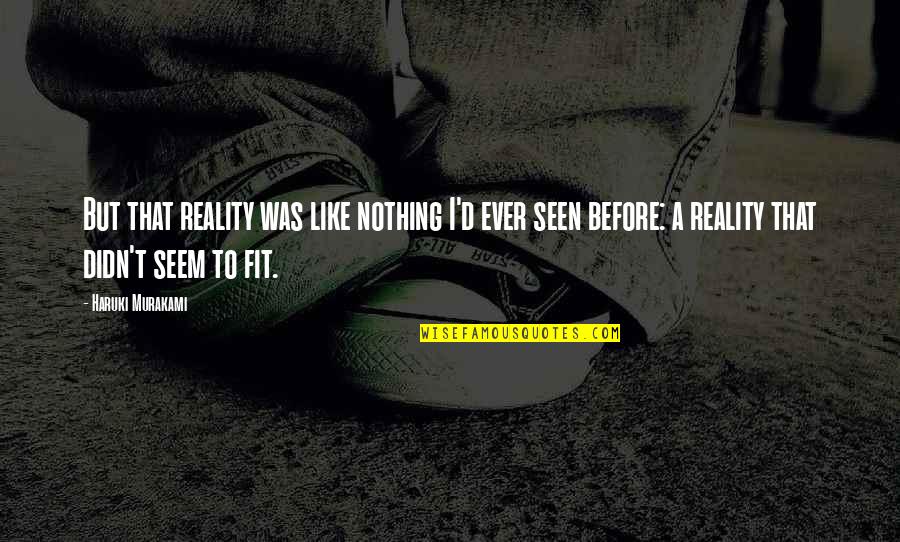 Kaissywear Quotes By Haruki Murakami: But that reality was like nothing I'd ever