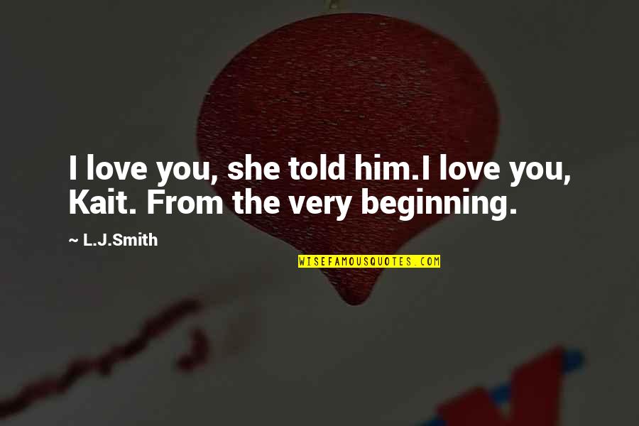Kait Quotes By L.J.Smith: I love you, she told him.I love you,