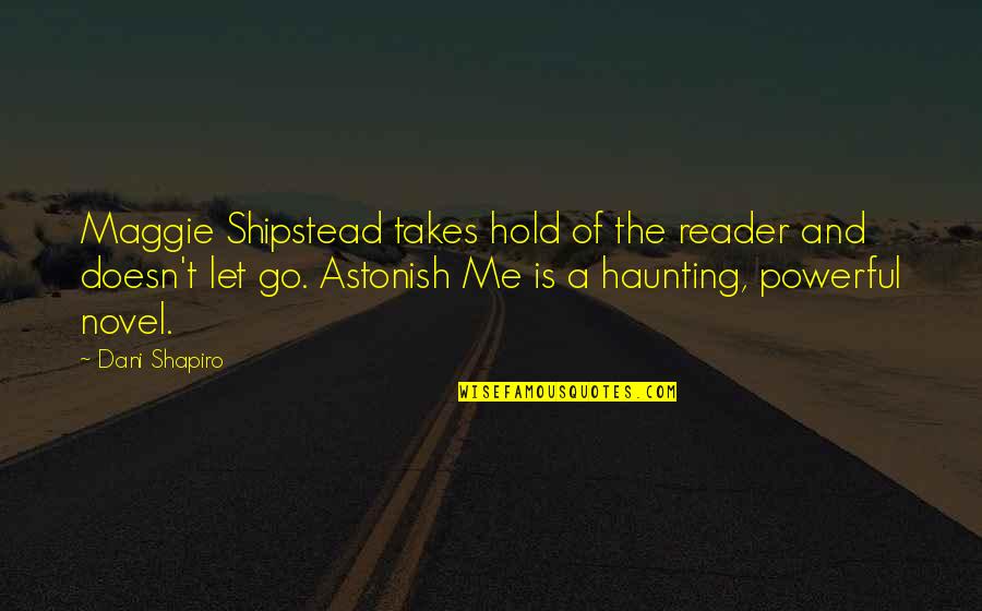 Kaitan Beribadah Quotes By Dani Shapiro: Maggie Shipstead takes hold of the reader and Kaitan Beribadah Quotes By Dani Shapiro: Maggie Shipstead takes hold of the reader and