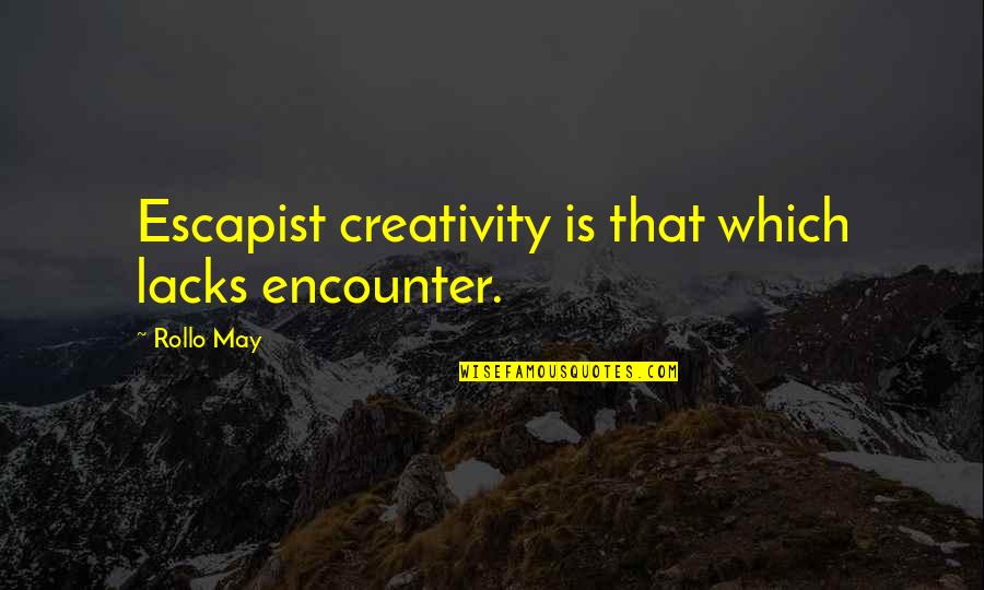 Kaithapram Narayanan Quotes By Rollo May: Escapist creativity is that which lacks encounter.