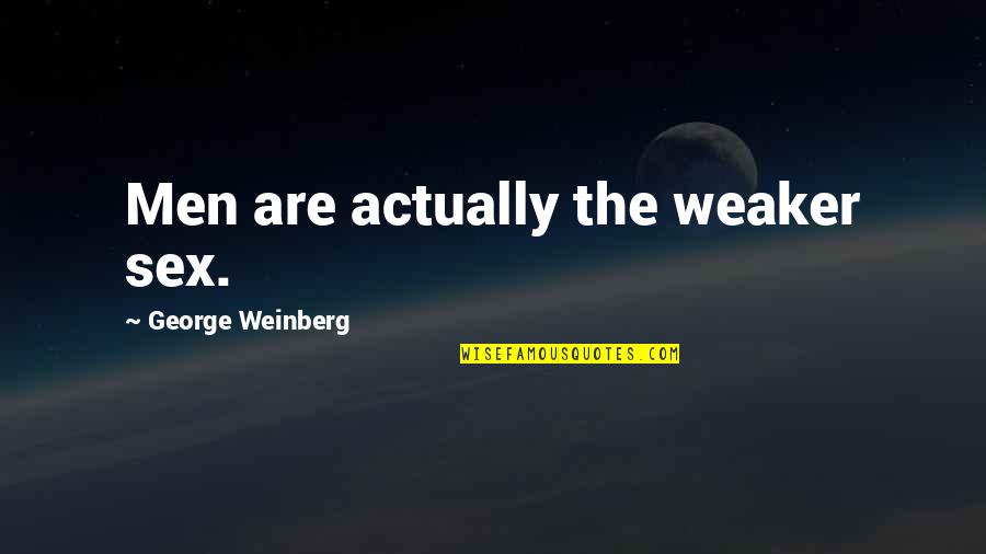Kaiti Brosh Quotes By George Weinberg: Men are actually the weaker sex. Kaiti Brosh Quotes By George Weinberg: Men are actually the weaker sex.
