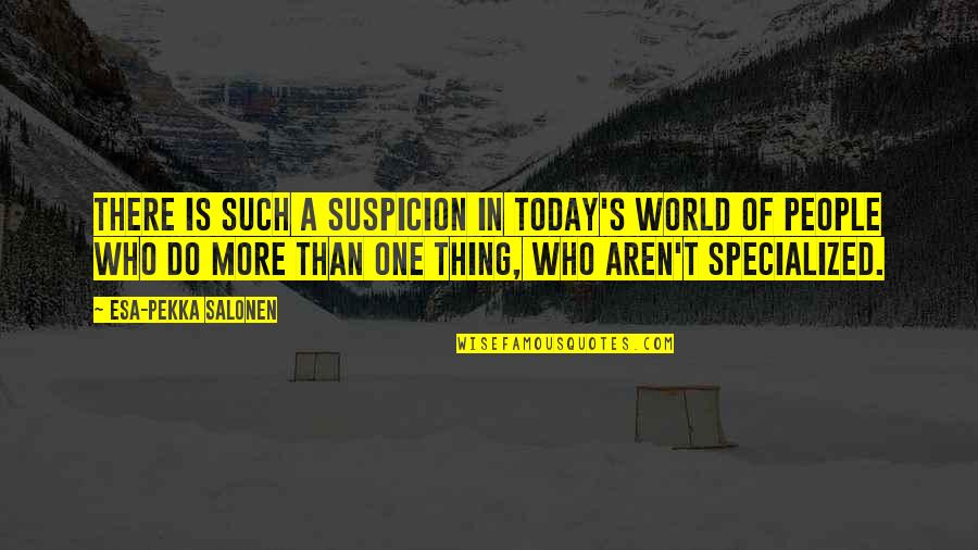 Kaitkan Pendidikan Quotes By Esa-Pekka Salonen: There is such a suspicion in today's world