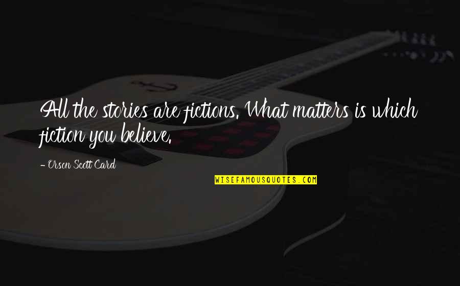 Kaitlan Collins Quotes By Orson Scott Card: All the stories are fictions. What matters is Kaitlan Collins Quotes By Orson Scott Card: All the stories are fictions. What matters is