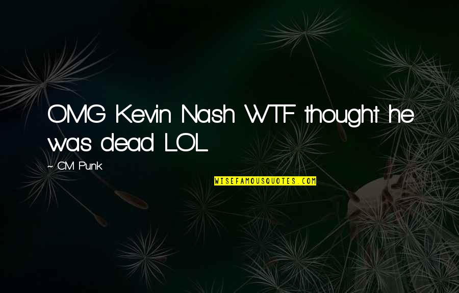 Kaitlin Cooper Character Quotes By CM Punk: OMG Kevin Nash WTF thought he was dead