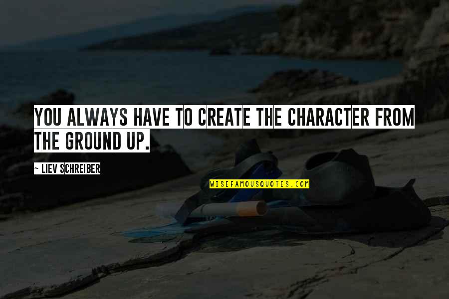 Kaitlin Cooper Character Quotes By Liev Schreiber: You always have to create the character from