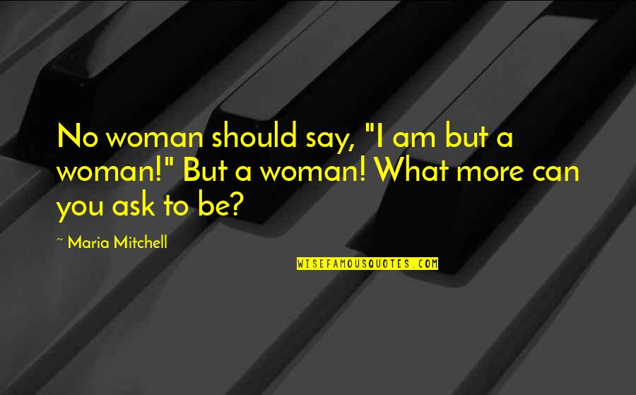 Kaitlin Jenner Quotes By Maria Mitchell: No woman should say, "I am but a