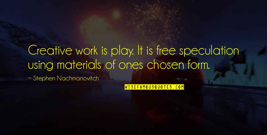 Kaitlin Jenner Quotes By Stephen Nachmanovitch: Creative work is play. It is free speculation Kaitlin Jenner Quotes By Stephen Nachmanovitch: Creative work is play. It is free speculation