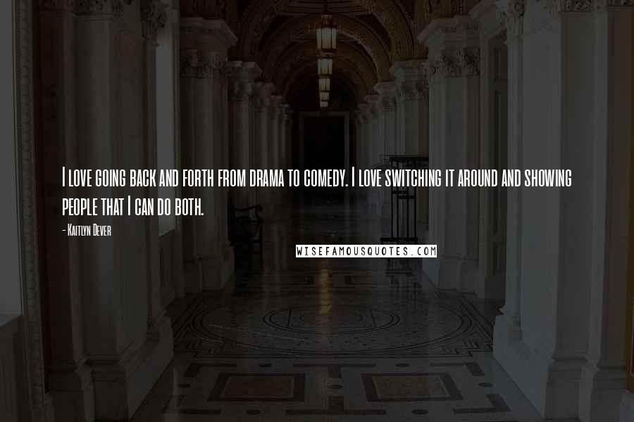 Kaitlyn Dever quotes: I love going back and forth from drama to comedy. I love switching it around and showing people that I can do both.