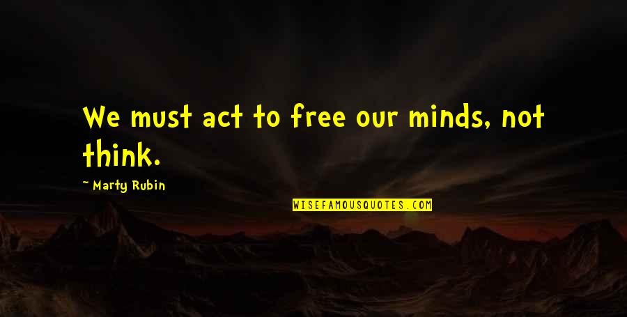 Kaitlyn Frohnapfel Quotes By Marty Rubin: We must act to free our minds, not Kaitlyn Frohnapfel Quotes By Marty Rubin: We must act to free our minds, not