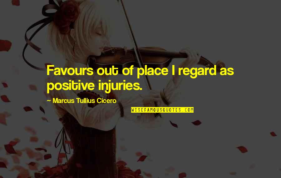 Kaitlyn Vandere Quotes By Marcus Tullius Cicero: Favours out of place I regard as positive