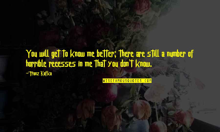 Kaitlyne Bristow Quotes By Franz Kafka: You will get to know me better; there