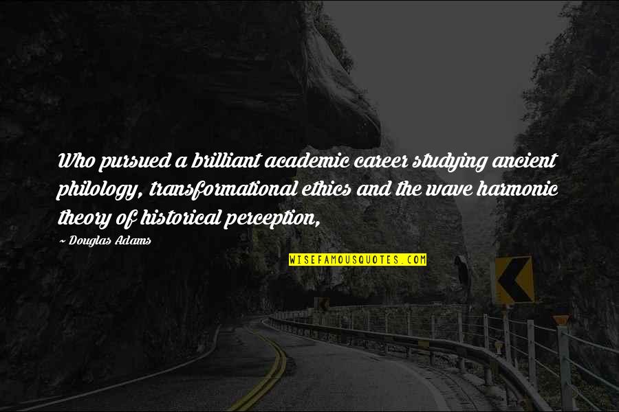 Kaitlyne Wirth Quotes By Douglas Adams: Who pursued a brilliant academic career studying ancient Kaitlyne Wirth Quotes By Douglas Adams: Who pursued a brilliant academic career studying ancient