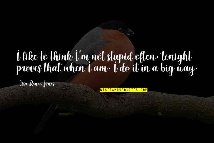 Kaitlyne Wirth Quotes By Lisa Renee Jones: I like to think I'm not stupid often, Kaitlyne Wirth Quotes By Lisa Renee Jones: I like to think I'm not stupid often,