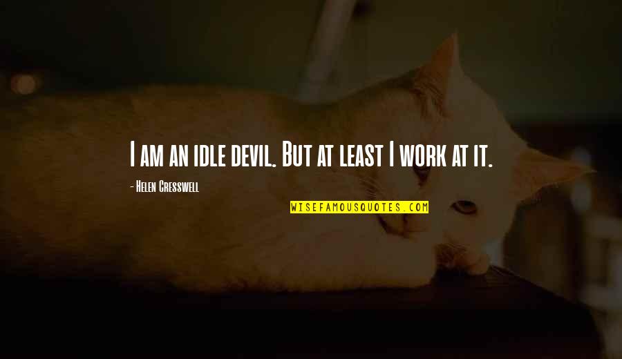 Kaitlyning Quotes By Helen Cresswell: I am an idle devil. But at least Kaitlyning Quotes By Helen Cresswell: I am an idle devil. But at least