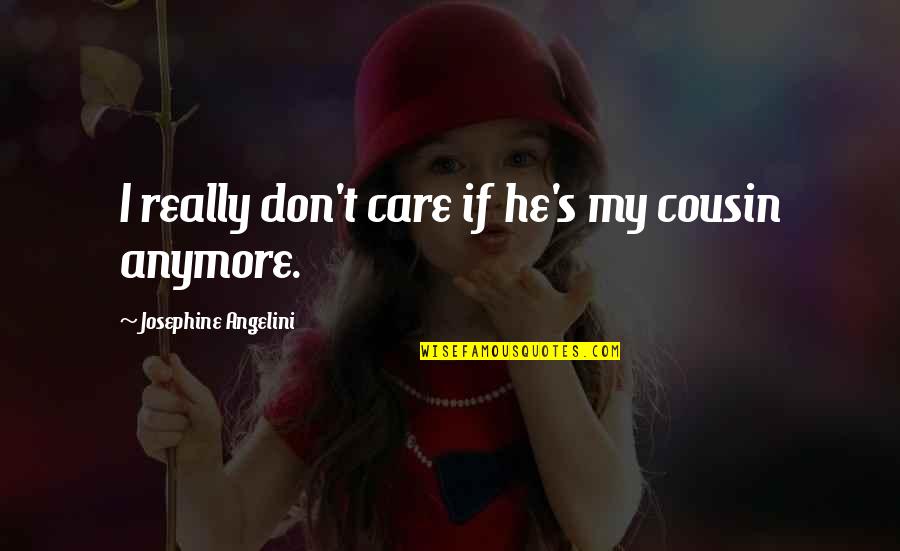 Kaitlyning Quotes By Josephine Angelini: I really don't care if he's my cousin Kaitlyning Quotes By Josephine Angelini: I really don't care if he's my cousin