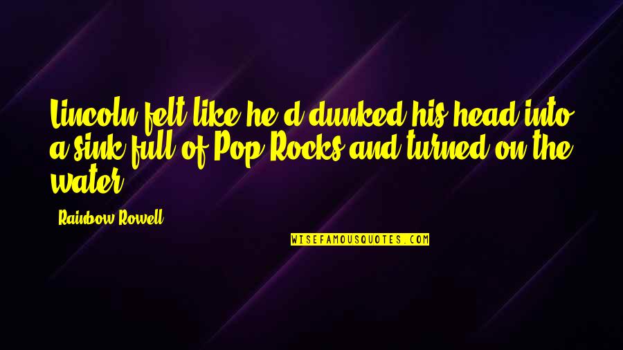 Kaitlyning Quotes By Rainbow Rowell: Lincoln felt like he'd dunked his head into Kaitlyning Quotes By Rainbow Rowell: Lincoln felt like he'd dunked his head into