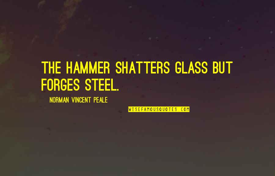 Kaitlynne Smoking Quotes By Norman Vincent Peale: The hammer shatters glass but forges steel. Kaitlynne Smoking Quotes By Norman Vincent Peale: The hammer shatters glass but forges steel.