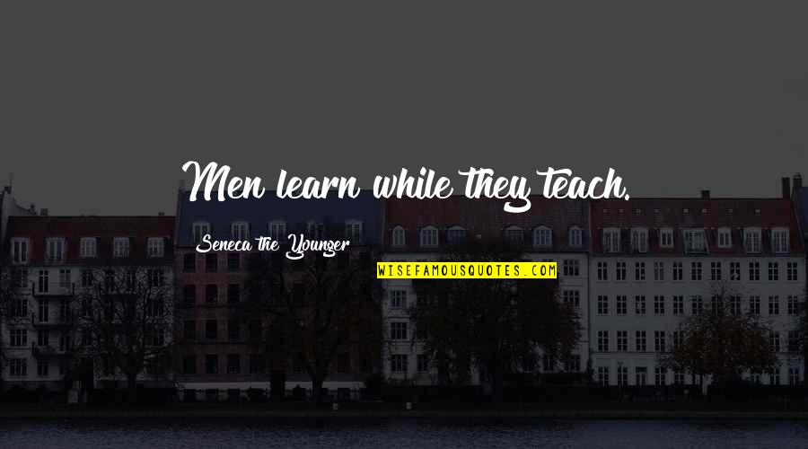 Kaitlyns Law Quotes By Seneca The Younger: Men learn while they teach.