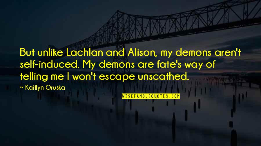 Kaitlyn's Quotes By Kaitlyn Oruska: But unlike Lachlan and Alison, my demons aren't