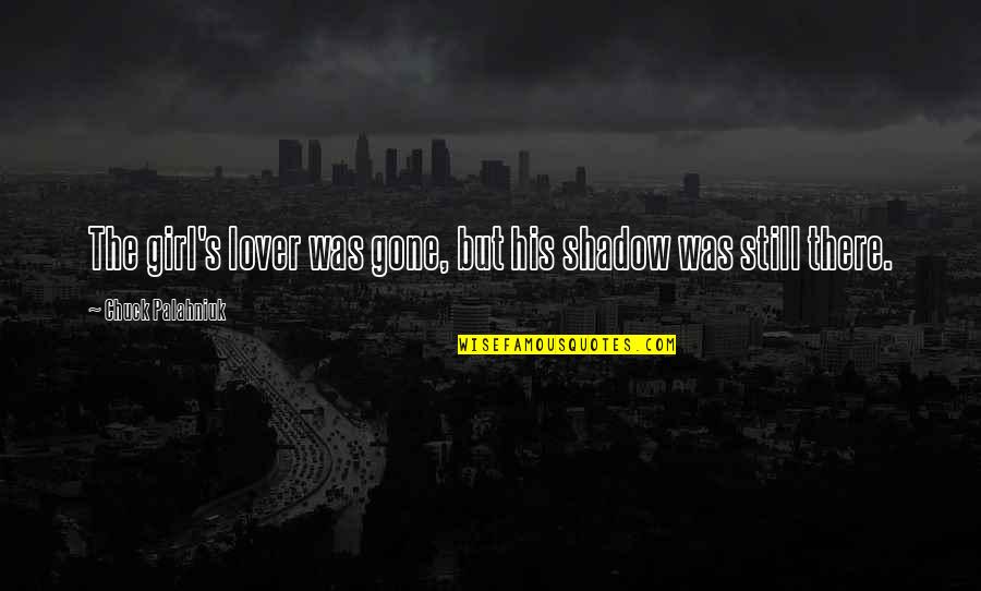 Kaito Shion Quotes By Chuck Palahniuk: The girl's lover was gone, but his shadow