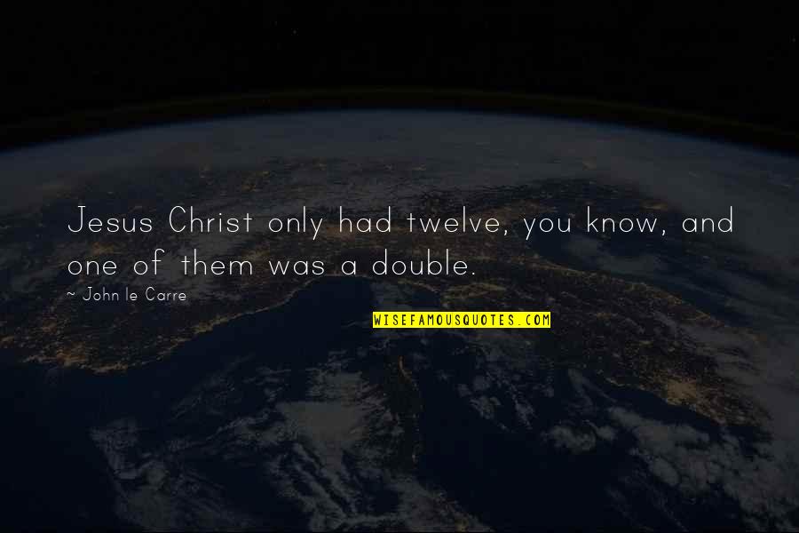 Kaiulani Almeida Quotes By John Le Carre: Jesus Christ only had twelve, you know, and