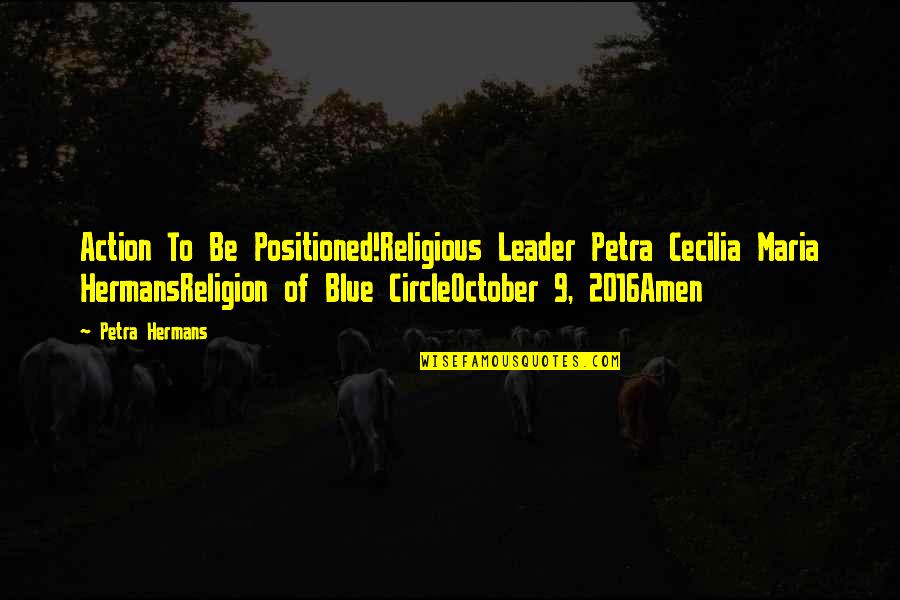 Kaivalyadham Quotes By Petra Hermans: Action To Be Positioned!Religious Leader Petra Cecilia Maria Kaivalyadham Quotes By Petra Hermans: Action To Be Positioned!Religious Leader Petra Cecilia Maria