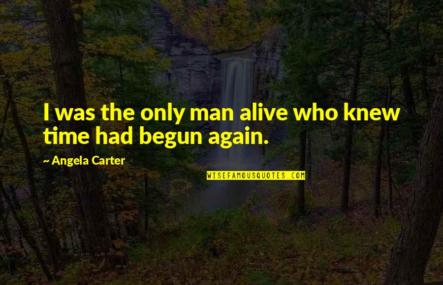 Kaivohuone Quotes By Angela Carter: I was the only man alive who knew