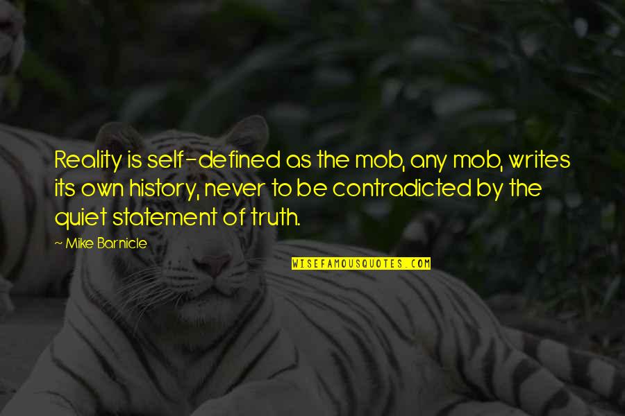 Kaiwai Elementary Quotes By Mike Barnicle: Reality is self-defined as the mob, any mob, Kaiwai Elementary Quotes By Mike Barnicle: Reality is self-defined as the mob, any mob,
