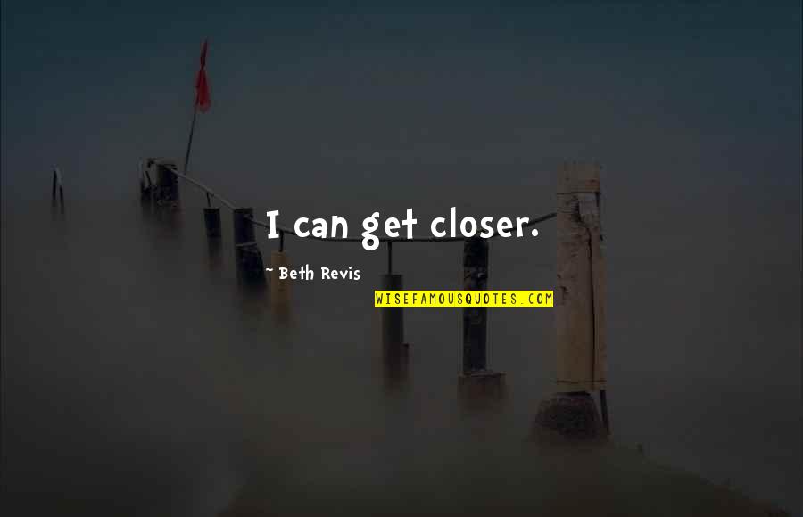 Kaiya Eve Quotes By Beth Revis: I can get closer.