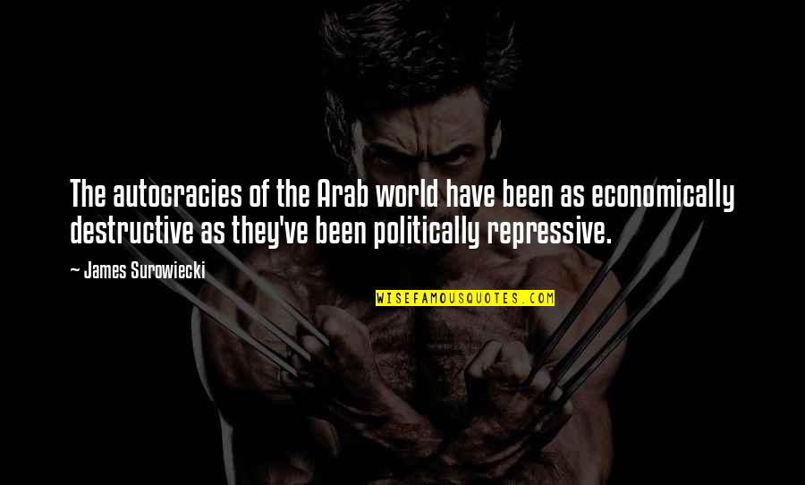Kaiyan Quotes By James Surowiecki: The autocracies of the Arab world have been Kaiyan Quotes By James Surowiecki: The autocracies of the Arab world have been
