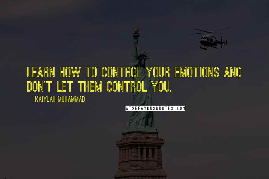 Kaiylah Muhammad quotes: Learn how to control your emotions and don't let them control you.